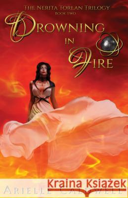 Drowning in Fire: The Nerita Torlan Series Arielle Caldwell Stephanie White 9781479139866 Createspace