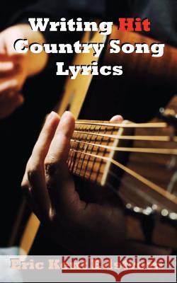 Writing Hit Country Song Lyrics Eric Kent Edstrom 9781479141289 Createspace