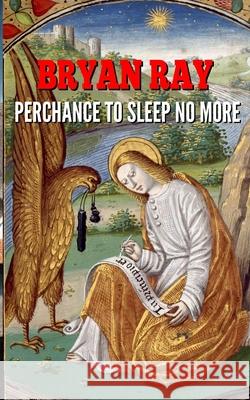 Perchance to Sleep No More Bryan Ray 9781479141739