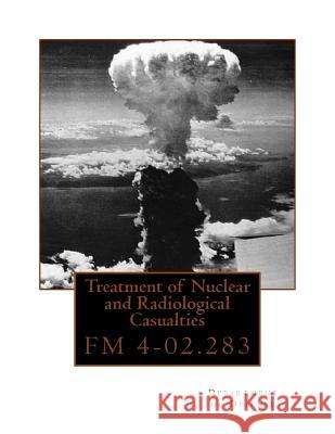 Treatment of Nuclear and Radiological Casualties: FM 4-02.283 Department of Defense 9781479142804 Createspace