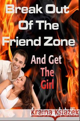 Break Out of the Friend Zone: And Get the Girl Luanna Wallis 9781479143153 Createspace