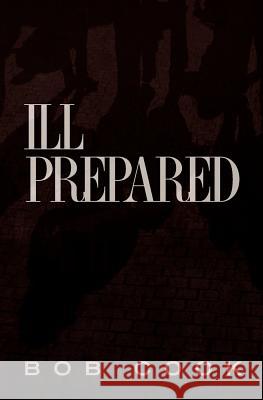 Ill Prepared Bob Cook 9781479143573 Createspace