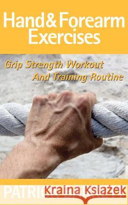 Hand And Forearm Exercises: Grip Strength Workout And Training Routine Barrett, Patrick 9781479143788 Createspace Independent Publishing Platform