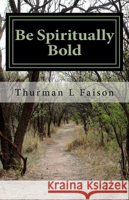 Be Spiritually Bold Thurman L. Faison 9781479144204