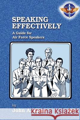 Speaking Effectively: A Guide for Air Force Speakers John A. Kline 9781479145188 Createspace