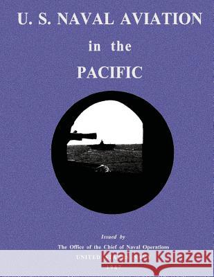 U. S. Naval Aviation in the Pacific The Office of the Chie Nava United States Navy 9781479146314 Createspace