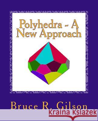 Polyhedra - A New Approach Bruce R. Gilson 9781479146826 Createspace