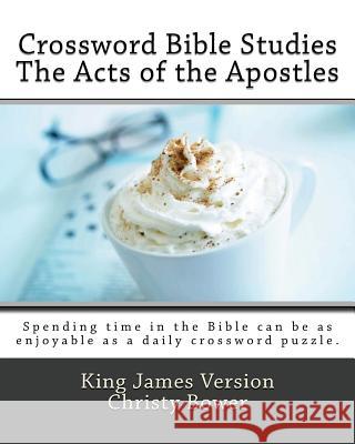 Crossword Bible Studies - The Acts of the Apostles: King James Version Christy Bower 9781479147168 Createspace