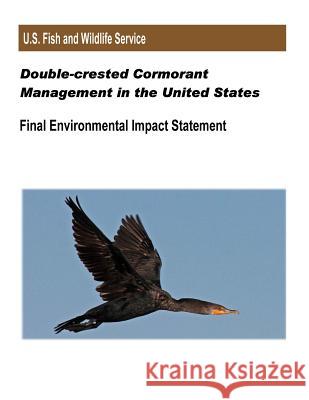 Double-crested Cormorant Management in the United States: Final Environmental Impact Statement Service, Fish And Wildlife 9781479148004 Createspace