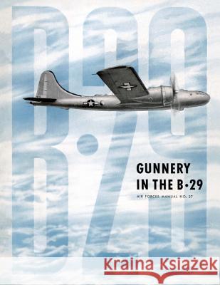 Gunnery in the B-29: Air Forces Manual No. 27 Ray Merriam 9781479148646 Createspace