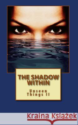 The Shadow Within: Unseen Things S. L. Madden 9781479149834 Createspace