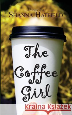 The Coffee Girl Shanna Hatfield 9781479151271 Createspace Independent Publishing Platform