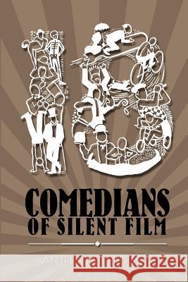 Eighteen Comedians of Silent Film Anthony Balducci 9781479152926 Createspace Independent Publishing Platform