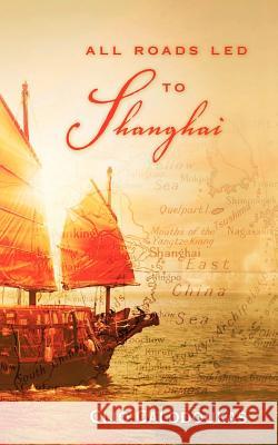 All Roads Led to Shanghai Clio Calodoukas 9781479153558 Createspace