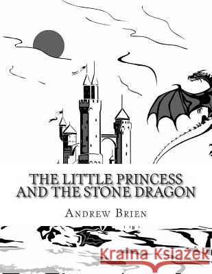 The Little Princess and the Stone Dragon MR Andrew Brien 9781479154357