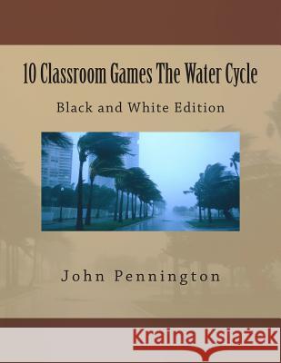 10 Classroom Games The Water Cycle: Black and White Edition Pennington, John 9781479157259 Createspace