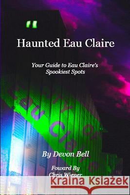 Haunted Eau Claire Blake Hamilton Devon Bell Anthony Bell 9781479157273