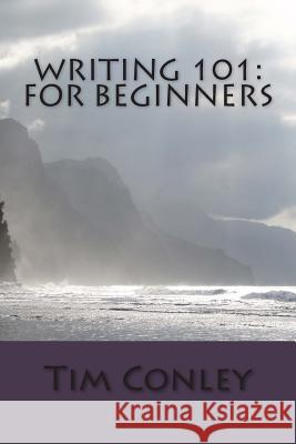 Writing 101: For Beginners Tim Conley 9781479161164 Createspace