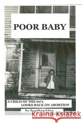 Poor Baby: A Child of the 60's Looks Back on Abortion Heather King 9781479161751 Createspace