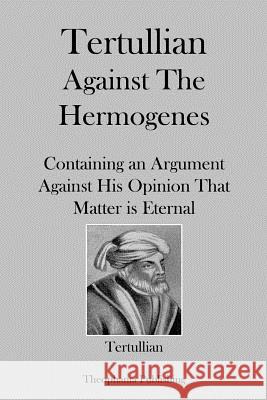 Tertullian Against Hermogenes Tertullian 9781479163151