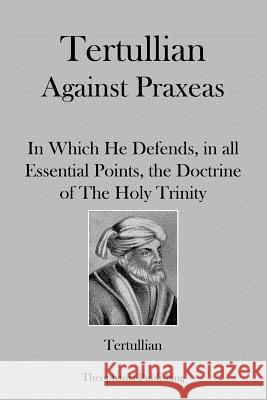 Tertullian Against Praxeas Tertullian 9781479163182