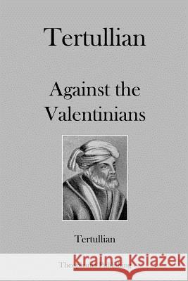 Tertullian Against the Valentinians Tertullian 9781479163205