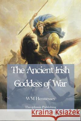 The Ancient Irish Goddess of War W. M. Hennessey 9781479163403 Createspace