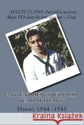 My Father's World War II Diary: Hawaii 1944 -1945 John Mangiapane Anthony J. Mangiapane 9781479164288