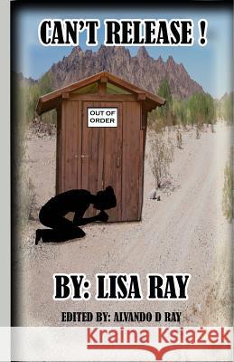 Can't Release! Lisa Ray Alvando D. Ray 9781479165117 Createspace