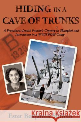 Hiding in a Cave of Trunks: A Prominent Jewish Family's Century in Shanghai and Internment in a WWII POW camp. Shifren, Ester Benjamin 9781479165384