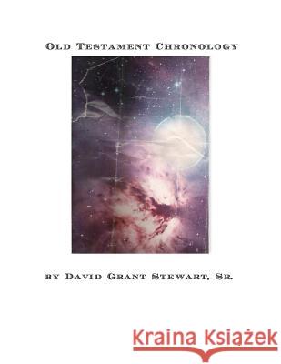 Old Testament Chronology: From the Creation to the fall of Jerusalem Stewart Sr, David Grant 9781479165612 Createspace