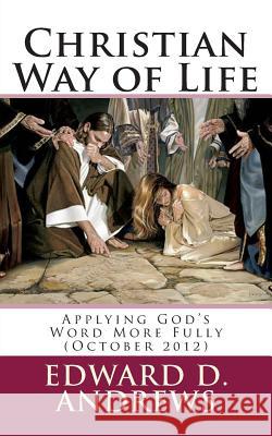 Christian Way of Life: Applying God's Word More Fully (October 2012) Edward D. Andrews 9781479166480