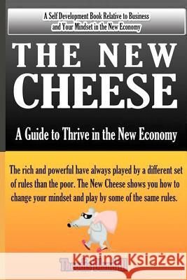 The New Cheese: A Guide to Thrive in the New Economy MR Theodis Blan 9781479167302 Createspace