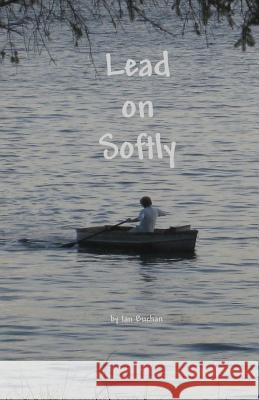 Lead on Softly Ian D. Buchan 9781479167999 Createspace