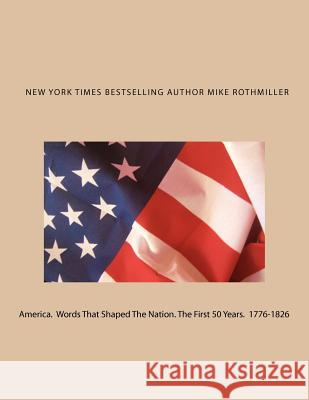 America. Words That Shaped The Nation. The First 50 Years 1776-1826 Rothmiller, Mike 9781479168019