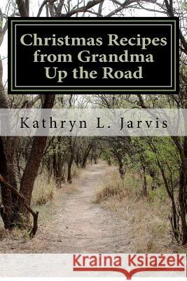 Christmas Recipes from Grandma Up the Road Kathryn L. Jarvis 9781479168026 Createspace