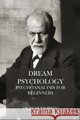 Dream Psychology: Psychoanalysis for Beginners Dr Sigmund Freud 9781479169733 Createspace