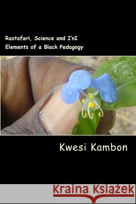 Rastafari, Science and I'ni: Elements of a Black Pedagogy Kwesi Kambon 9781479172160 