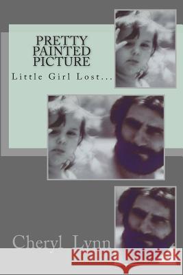 Pretty Painted Picture: Little Girl Lost... Cheryl Lynn 9781479173297 Createspace
