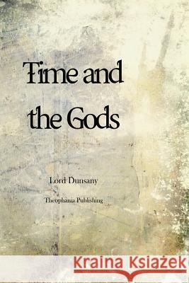 Time and the Gods Edward John Moreton Dunsany 9781479176311 Createspace