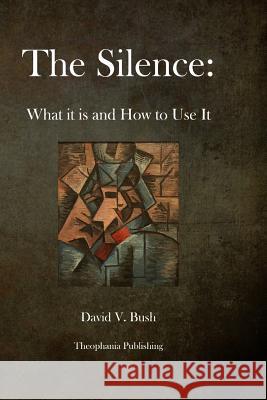 The Silence: What it is and How to Use It Bush, David V. 9781479176502 Createspace