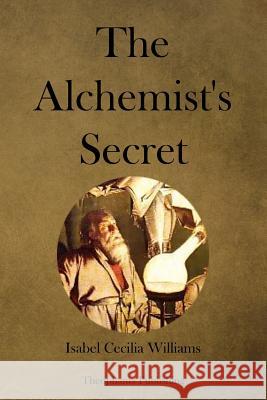 The Alchemist's Secret Isabel Cecilia Williams 9781479176687 Createspace