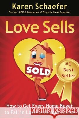 Love Sells: How to Get Every Home Buyer to Fall in Love with Your House Karen Schaefer 9781479177219 Createspace Independent Publishing Platform