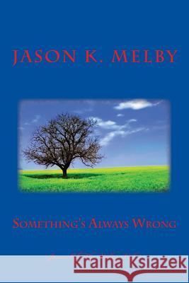 Something's Always Wrong Jason K. Melby 9781479178704 Createspace