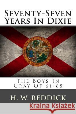 Seventy-Seven Years in Dixie: The Boys in Gray of 61-65 H. W. Reddick 9781479178773 Createspace