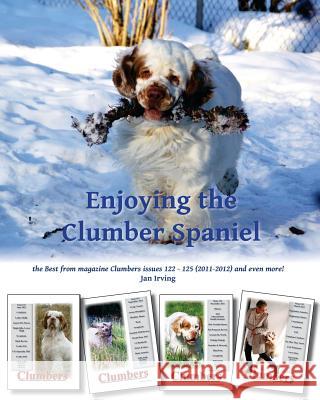 Enjoying the Clumber Spaniel: the Best from magazine Clumbers issues 122 - 125 (2011-2012) and even more! Irving, Jan 9781479178926 Createspace Independent Publishing Platform