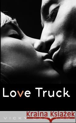 Love Truck: Ein erotisches Roadmovie Carlton, Vicky 9781479179312 Createspace Independent Publishing Platform