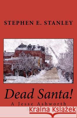 Dead Santa!: A Jesse Ashworth Mystery Stephen E. Stanley 9781479179770 Createspace Independent Publishing Platform