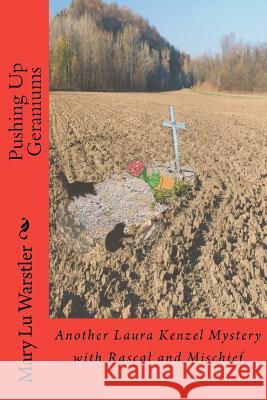 Pushing Up Geraniums: Another Laura Kenzel Mystery with Rascal and Mischief Mary Lu Warstler 9781479180073 Createspace Independent Publishing Platform