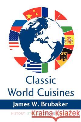Classic World Cuisines James W. Brubaker 9781479180400 Createspace